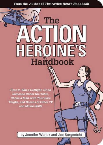 The Action Heroines Handbook: How to Win a Catfight, Drink Someone Under the Table, Choke a Man with Your Bare Thighs and Dozens of Other TV and Movie Skills