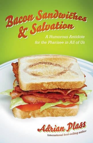 Bacon Sandwiches & Salvation: A Humorous Antidote to the Pharisee in All of Us