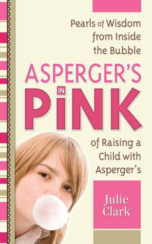 Aspergers in Pink: Pearls of Wisdom from Inside the Bubble of Raising a Child With Autism