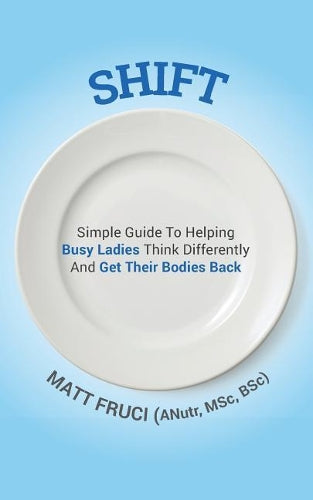 Shift: Simple Guide to Helping Busy Ladies Think Differently and Get Their Bodies Back