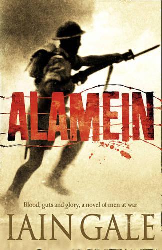 Alamein: The turning point of World War Two. Blood, guts and glory, a novel of men at war