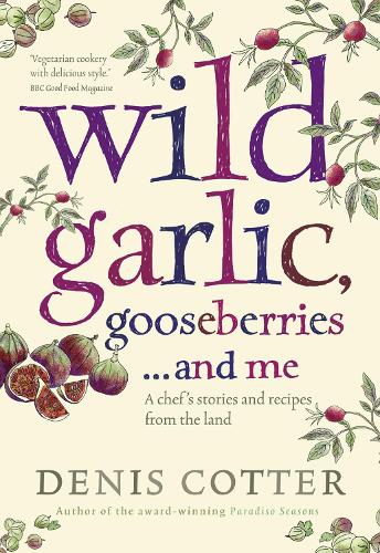 Wild Garlic, Gooseberries and Me: A chefs stories and recipes from the land