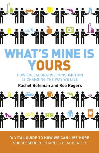 Whats Mine Is Yours: How Collaborative Consumption is Changing the Way We Live