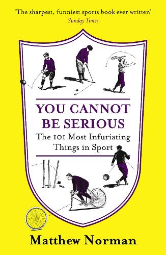 You Cannot Be Serious!: The 101 Most Infuriating Things in Sport