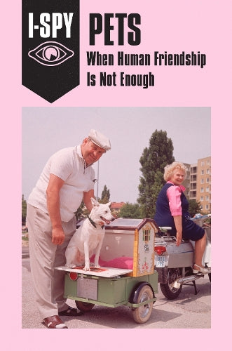 I-SPY PETS: When Human Friendship Is Not Enough (I-SPY for Grown-ups)
