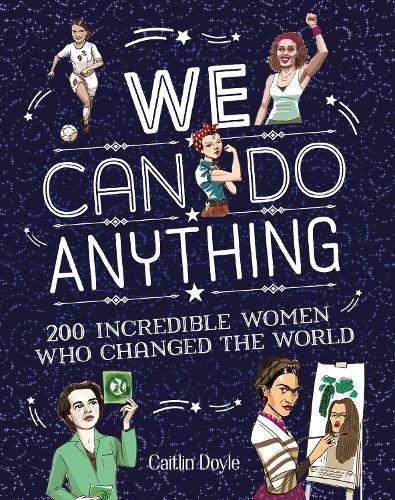 We Can Do Anything: 200 incredible women who changed the world