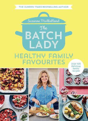 The Batch Lady: Healthy Family Favourites: Over 100 delicious, easy recipes from a Sunday Times best-selling author, perfect for creating healthy meals that feed the whole family
