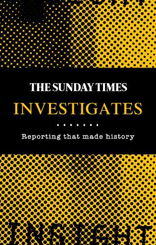The Sunday Times Investigates: Reporting That Made History