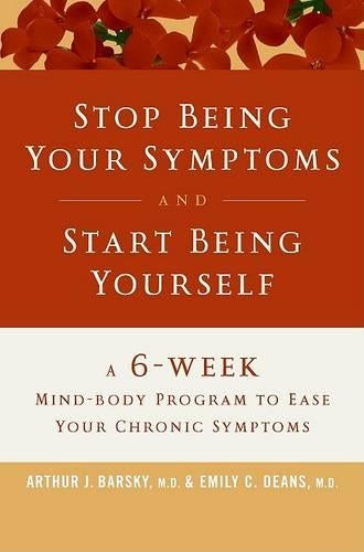 Stop Being Your Symptoms and Start Being Yourself: The 6-week Mind-body Program to Ease Your Chronic Symptoms