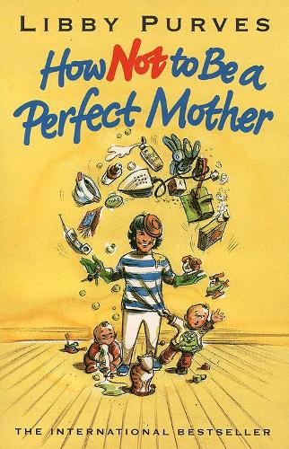 How Not to Be a Perfect Mother: The Crafty Mothers Guide to a Quiet Life