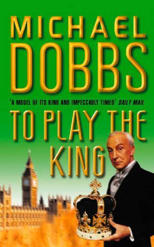 [To Play the King] (By: Michael Dobbs) [published: February, 1993]