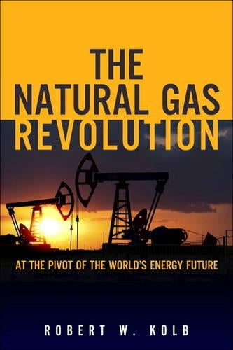 The Natural Gas Revolution: At the Pivot of the Worlds Energy Future