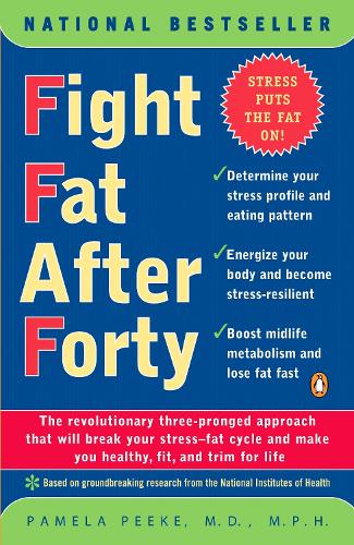 Fight Fat After Forty: The Revolutionary Three-Pronged Approach That Will Break Your Stress--Fat Cycle and Make You Healthy, Fit, and Trim for Life