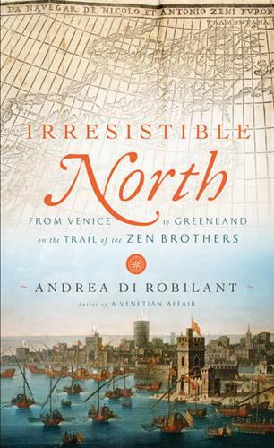 Irresistible North: From Venice to Greenland on the Trail of the Zen Brothers