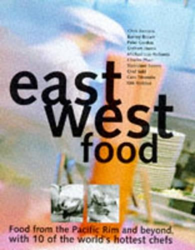 East West Food: Food from the Pacific Rim and Beyond, Through the Eyes of Ten Innovative Chefs from Around the World (Cookery)