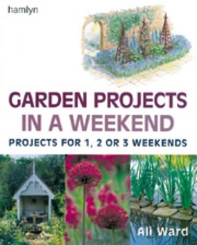 Garden Projects in a Weekend: Projects for 1, 2 or 3 Weekends