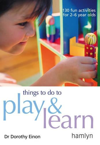 Things to Do to Play and Learn: 130 Fun Activities for 2 - 6 Year Olds