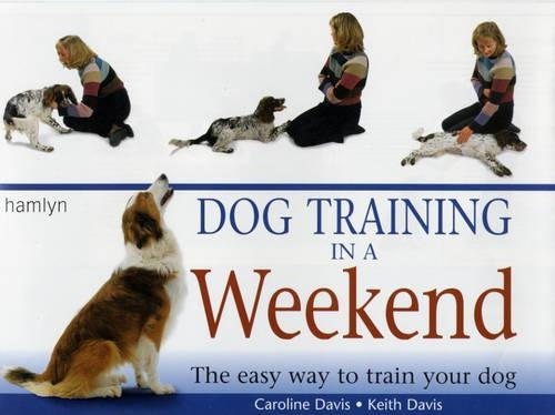 Dog Training in a Weekend: The easy way to train your dog