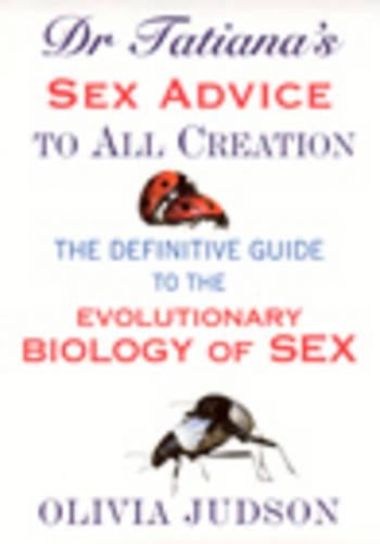 Dr.Tatianas Sex Advice to All Creation: Definitive Guide to the Evolutionary Biology of Sex