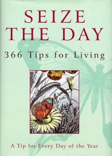 Seize The Day: 366 Tips for Living