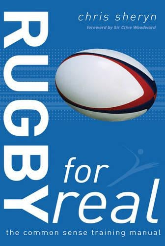 Rugby for Real: The Common Sense Training Manual (For Real)