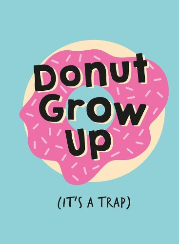 Dont Grow Up; Its a Trap: Inspiring Quotes and Funny Statements to Stave off Adulthood (Gift)