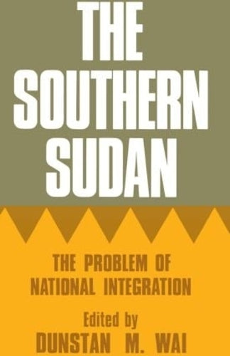 The Southern Sudan: The Problem of National Integration: 152 (Cass Library of African Studies. General Studies,)