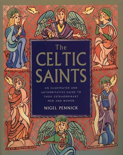 The Celtic Saints: An illustrated and authoritative guide to these extraordinary men and women