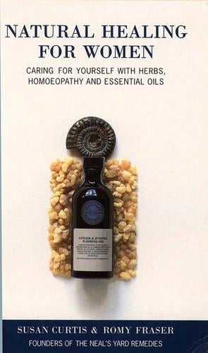 Natural Healing for Women: Caring for yourself with herbs, homoeopathy and essential oils