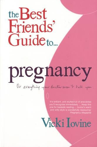 The Best Friends Guide to Pregnancy: Or Everything Your Doctor Wont Tell You