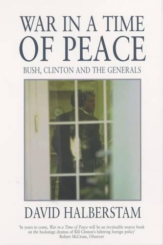 War in a Time of Peace: Bush, Clinton and the Generals