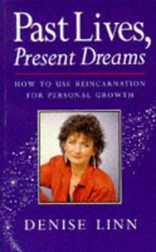 Past Lives Present Dream: How to Use Reincarnation for Personal Growth