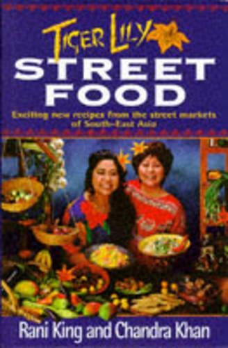 Tiger Lilly Street Food: Over 100 Exciting New Recipes Inspired by the Street Markets of SE Asia
