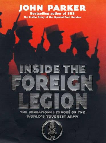 Inside The Foreign Legion: The sensational story of the world's toughest army: The Sensational Expose of the World's Toughest Army