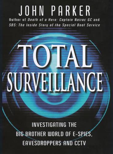 Total Surveillance: Investigating the Big Brother World of E-spies, Eavesdroppers and CCTV
