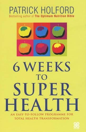 Six Weeks To Super Health: An Easy-to-follow Programme for Total Health Transformation