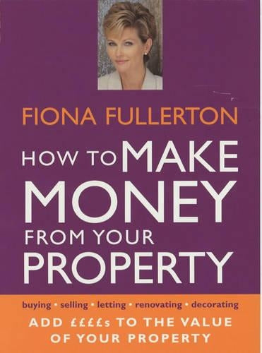 How To Make Money From Your Property: Add Pounds to the Value of Your Property