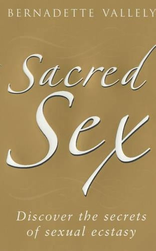 Sacred Sex: Discover the secrets of sexual ecstasy