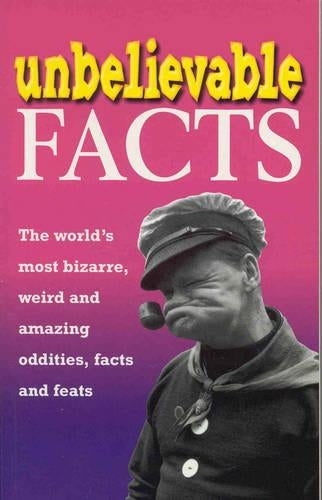 Unbelievable Facts: The Worlds Most Bizarre, Weird and Amazing Oddities, Facts and Feats (Trivia)