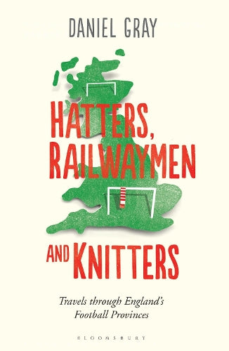 Hatters, Railwaymen and Knitters: Travels through Englands Football Provinces