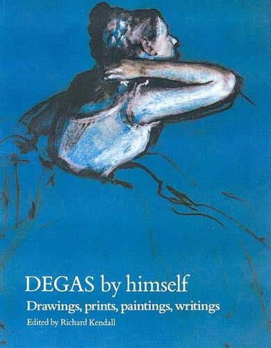 Degas by Himself: Drawings, Prints, Paintings, Writings (By himself series)