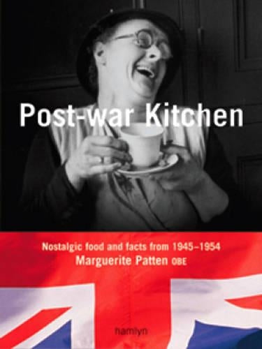 Marguerite Pattens Post-war Kitchen: Nostalgic Food and Facts from 1945-54: Nostalgic Food and Facts from 1945-1954