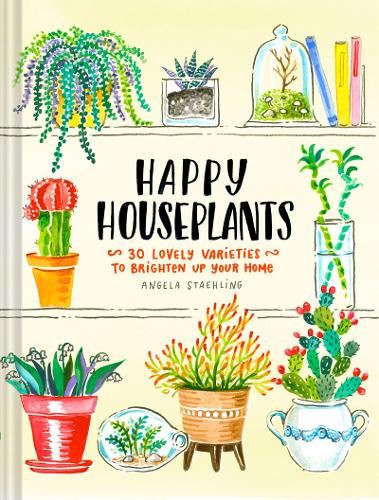 Happy Houseplants: 30 Lovely Varieties to Brighten Up Your Home