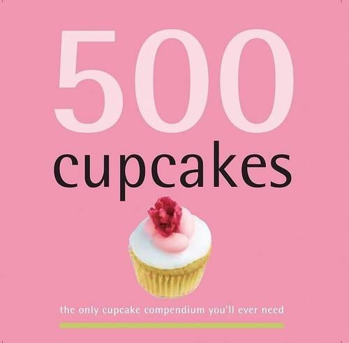 500 Cupcakes: The Only Cupcake Compendium Youll Ever Need (500 Cooking (Sellers))