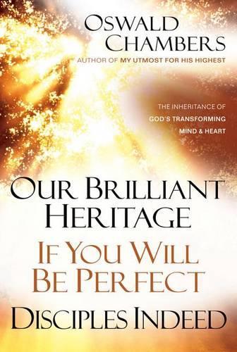 Our Brilliant Heritage / If You Will Be Perfect / Disciples Indeed: The Inheritance of Gods Transforming Mind & Heart (Oswald Chambers Library)