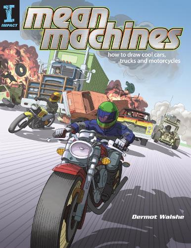 Mean Machines: How To Draw Cool Cars, Trucks &amp; Motorcycles: How to Draw Cool Cars, Trucks and Motorcycles