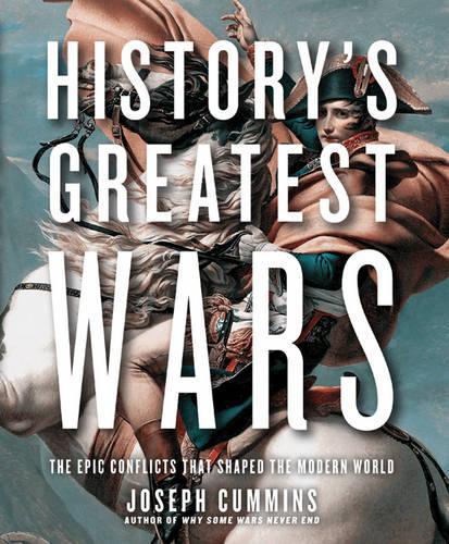 Historys Greatest Wars: The Epic Conflicts that Shaped the Modern World