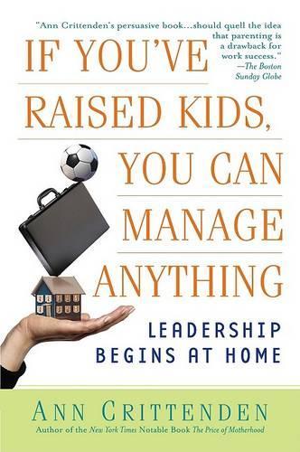 If Youve Raised Kids, You Can Manage Anything: Leadership Begins at Home
