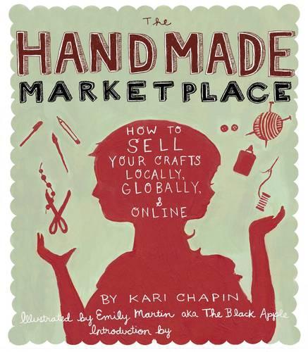The Handmade Marketplace: How to Sell Your Crafts Locally, Globally, and Online