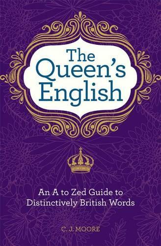 The Queens English: An A to Zed Guide to Distinctively British Words